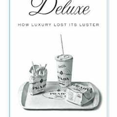 Access KINDLE ✅ Deluxe: How Luxury Lost Its Luster by  Dana Thomas [EBOOK EPUB KINDLE