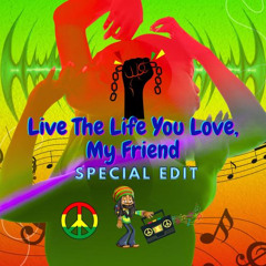 Live The Life You Love, My Friend