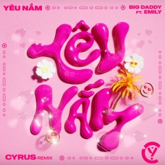 YÊU NẮM - BIG DADDY X EMILY (Cyrus Remix)