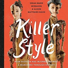 💙 ACCESS KINDLE PDF EBOOK EPUB Killer Style: How Fashion Has Injured, Maimed, and Murdered Throug