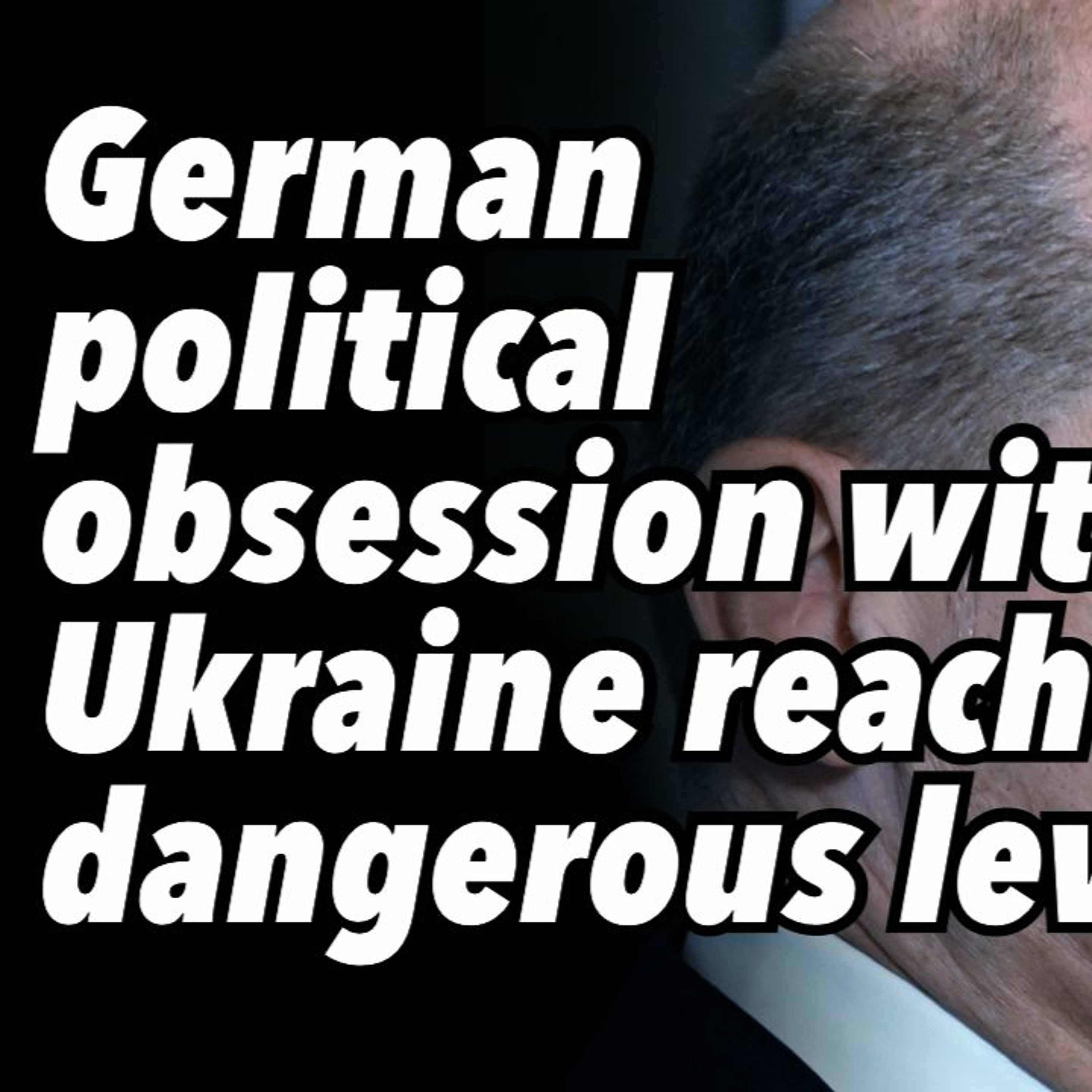 German political obsession with Ukraine reaches dangerous levels