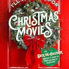 VIEW EBOOK 💘 I'll Be Home for Christmas Movies: The Deck the Hallmark Podcast’s Guid