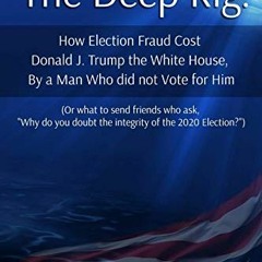 [Read] [EPUB KINDLE PDF EBOOK] The Deep Rig: How Election Fraud Cost Donald J. Trump the White House