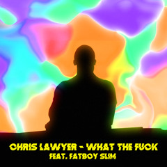 Chris Lawyer - What The Fuck feat. Fatboy Slim | Free Download