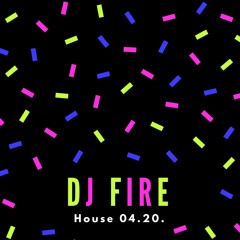 DJ Fire - House 04.20.