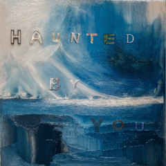 Haunted by you