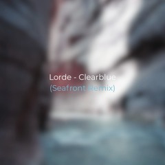 Lorde - Clearblue (Seafront Remix)