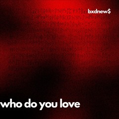 who do you love? [prodby.bxdnew$]