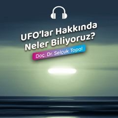 UFO’lar Hakkında Neler Biliyoruz?