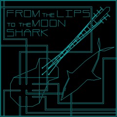 From The Lips To The Moon: The Shark