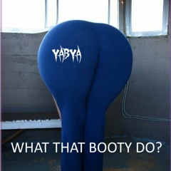 WHAT THAT BOOTY DO?