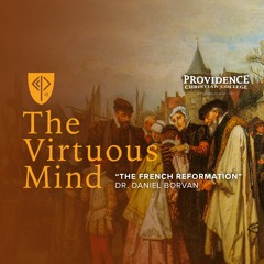 The Virtuous Mind • "The French Reformation" (Dr. Daniel Borvan)