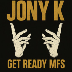 Get Ready MF,s - Jony K