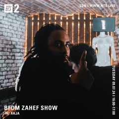 BFDM ZAHEF SHOW NTS RADIO 09.07.24 (RAJA)