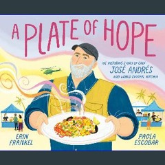 Read PDF 💖 A Plate of Hope: The Inspiring Story of Chef José Andrés and World Central Kitchen [PDF