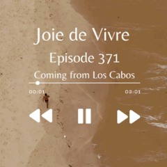 Joie de Vivre - Episode 371 coming from Los Cabos