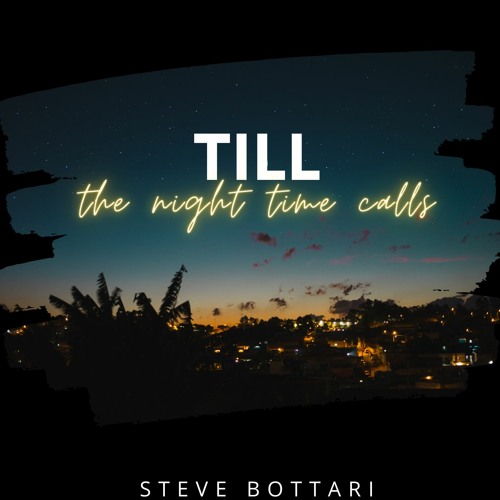 Stream Till The Night Time Calls by Steve Bottari Listen online for