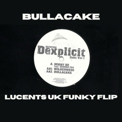 Dexplicit - Bullacake (Lucents UK Funky Flip) Free Download