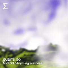 GUESTS 190 – MVRGN / Anything Pointless