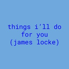 things I’ll do for you (james locke)