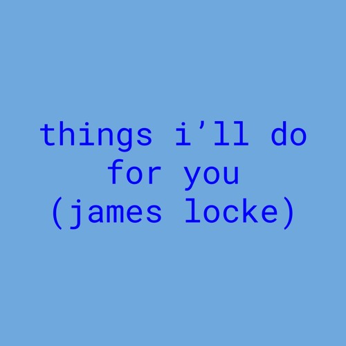 things I’ll do for you (james locke)