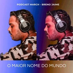 O MAIOR Nome Do Mundo - Podcast March - Breno Jaime