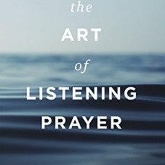 [Read] KINDLE 💚 The Art of Listening Prayer: Hearing God's Voice Amidst Life's Noise