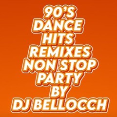 90’S DANCE  HITS  REMIXES NON STOP PARTY BY DJ BELLOCCH