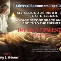 Ethereal Encounters Unveiled -Gary L  Wimmer  - Miraculous Near - Death Experience