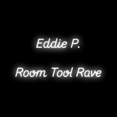 Eddie P - Room Tool Rave