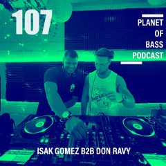 Planet of Bass Podcast 107 - Isak Gomez B2B Don Ravy POB107