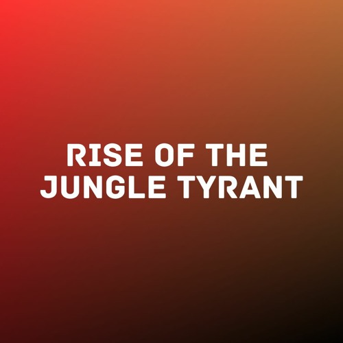 Rise of the Jungle Tyrant