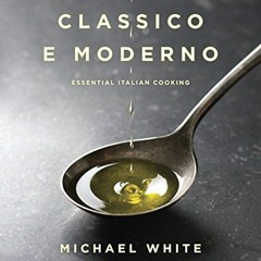[VIEW] KINDLE 📗 Classico e Moderno: Essential Italian Cooking: A Cookbook by  Michae