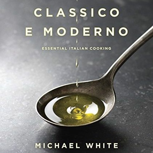 READ EPUB 📬 Classico e Moderno: Essential Italian Cooking: A Cookbook by  Michael Wh