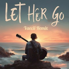 Let Her Go (Vaecii Remix)