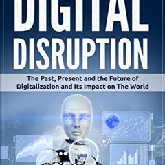 DOWNLOAD EPUB 💑 The Digital Disruption: The Past, Present, and Future Of Digitalizat