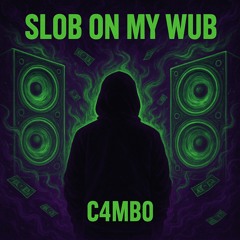 SLOB ON MY WUB (C4MB0)