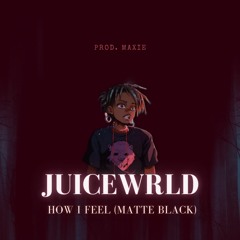JuiceWRLD - How I Feel (Matte Black)(Prod. Maxie)