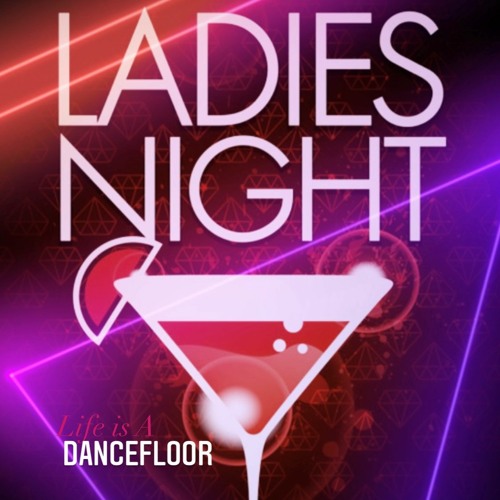 Life is A Dancefloor 'Ladies Night'