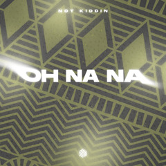 Not Kiddin - Oh Na Na