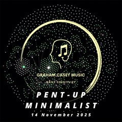 14 Nov 25 Pent-Up Minimalist