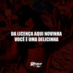 DA LICENÇA AQUI NOVINHA, VOCÊ É UMA DELICINHA ( DJ RHAMON DM )