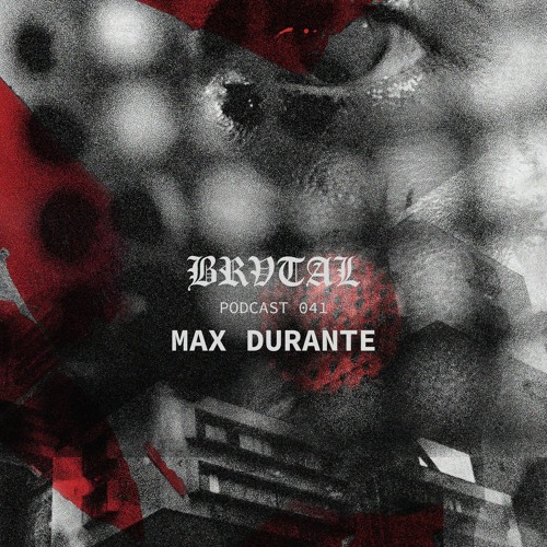041 BRVTAL PODCAST // MAX DURANTE