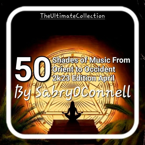 50 Shades Of Chill Music From Orient To Occident By SabryOConnell 2023 April
