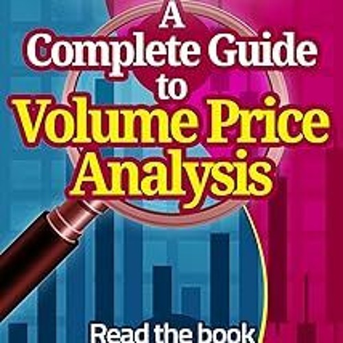 DOWNLOAD A Complete Guide To Volume Price Analysis: Read the book then read the market BY Anna