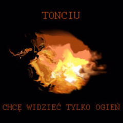 tonciu - chce widzieć tylko ogień