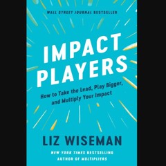 [Ebook] 📕 Impact Players: How to Take the Lead, Play Bigger, and Multiply Your Impact Pdf Ebook