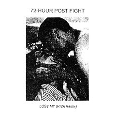 LOST MY (RIVA REMIX) - 72 HOURS POST FIGHT