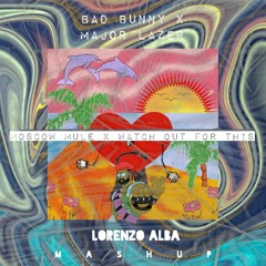 Bad Bunny X Major Lazer - Moscow Mule X Watch Out For This (Lorenzo Alba Mashup)