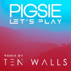 Pigsie - Let's Play (Ten Walls Remix)